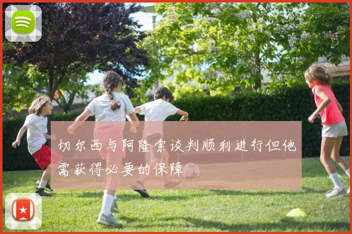 切尔西与阿隆索谈判顺利进行但他需获得必要的保障