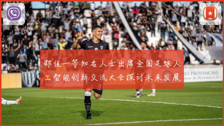 邵佳一等知名人士出席全国足球人工智能创新交流大会探讨未来发展方向
